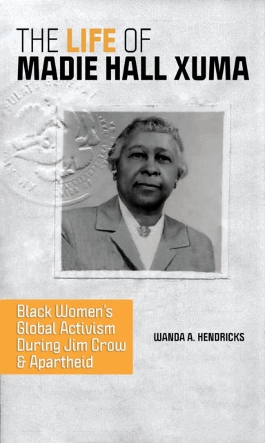 The Life of Madie Hall Xuma - Black Women's Global Activism During Jim Crow and Apartheid