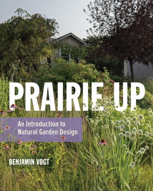 Prairie Up - An Introduction to Natural Garden Design