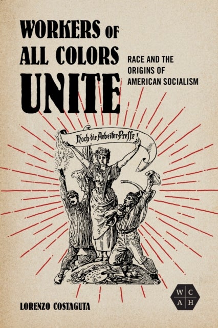 Workers of All Colors Unite - Race and the Origins of American Socialism