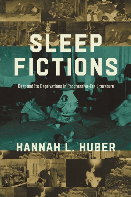 Sleep Fictions - Rest and Its Deprivations in Progressive-Era Literature