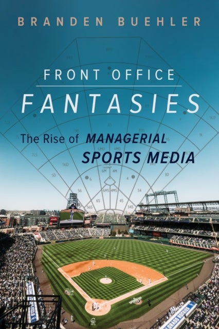 Front Office Fantasies - The Rise of Managerial Sports Media