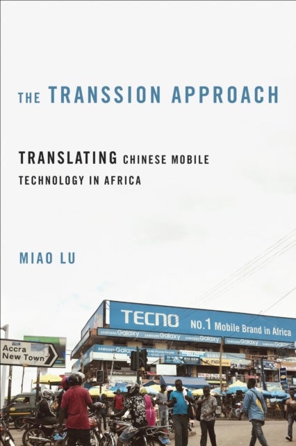 The Transsion Approach - Translating Chinese Mobile Technology in Africa