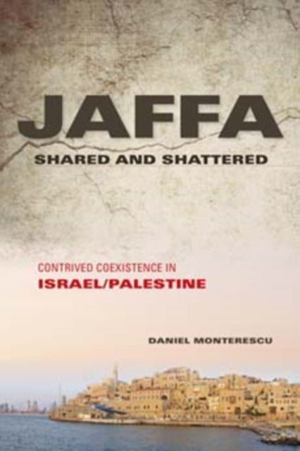 Jaffa Shared and Shattered - Contrived Coexistence in Israel/Palestine