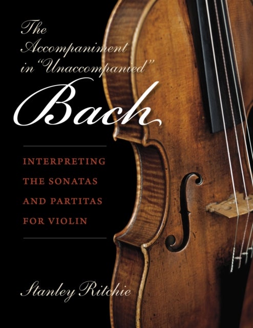 The Accompaniment in "Unaccompanied" Bach - Interpreting the Sonatas and Partitas for Violin