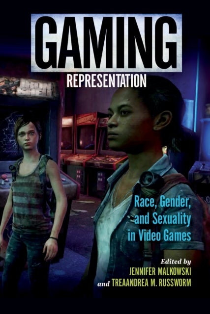 Gaming Representation - Race, Gender, and Sexuality in Video Games