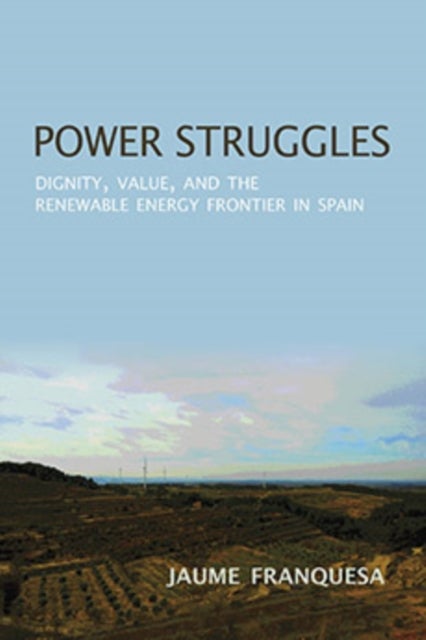 Power Struggles - Dignity, Value, and the Renewable Energy Frontier in Spain