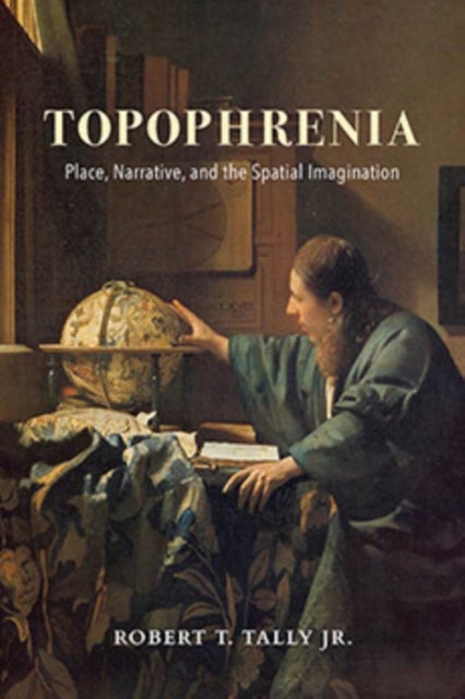 Topophrenia - Place, Narrative, and the Spatial Imagination