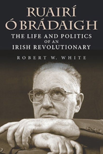 Ruairi O Bradaigh - The Life and Politics of an Irish Revolutionary