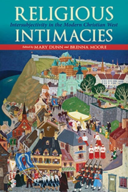 Religious Intimacies - Intersubjectivity in the Modern Christian West