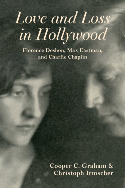 Love and Loss in Hollywood - Florence Deshon, Max Eastman, and Charlie Chaplin