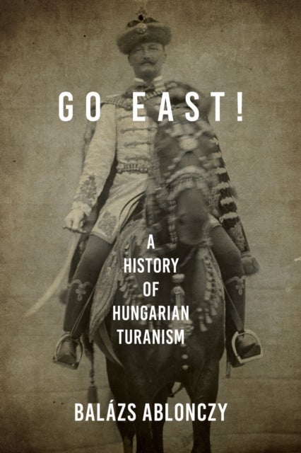 Go East! - A History of Hungarian Turanism