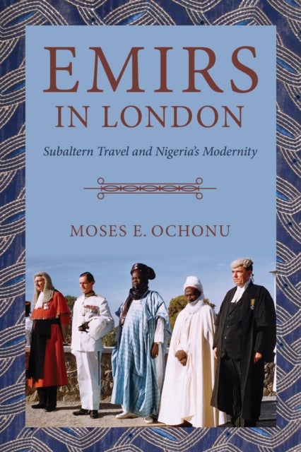 Emirs in London - Subaltern Travel and Nigeria's Modernity