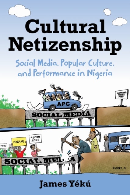 Cultural Netizenship - Social Media, Popular Culture, and Performance in Nigeria
