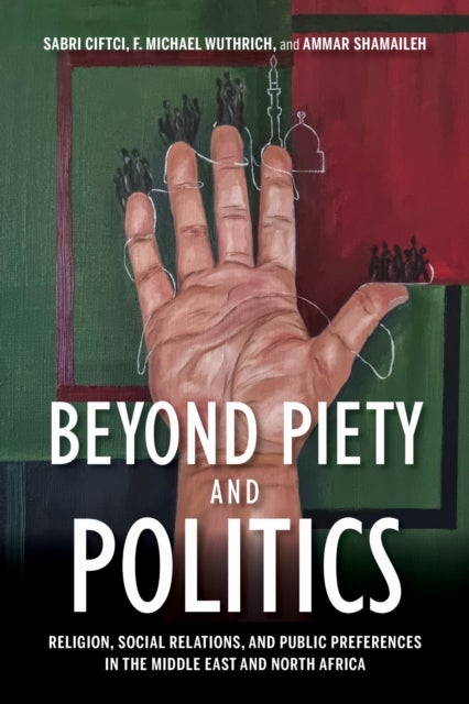 Beyond Piety and Politics - Religion, Social Relations, and Public Preferences in the Middle East and North Africa