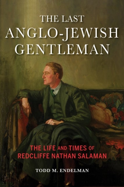 The Last Anglo-Jewish Gentleman - The Life and Times of Redcliffe Nathan Salaman