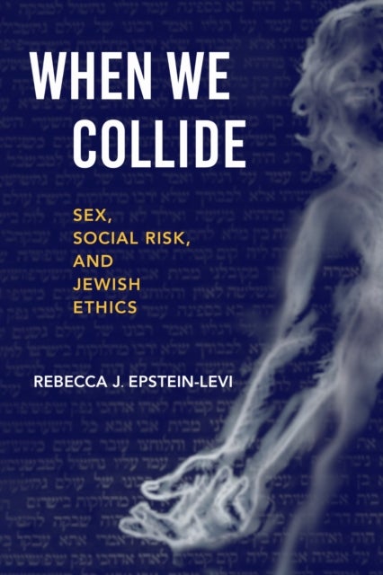 When We Collide - Sex, Social Risk, and Jewish Ethics