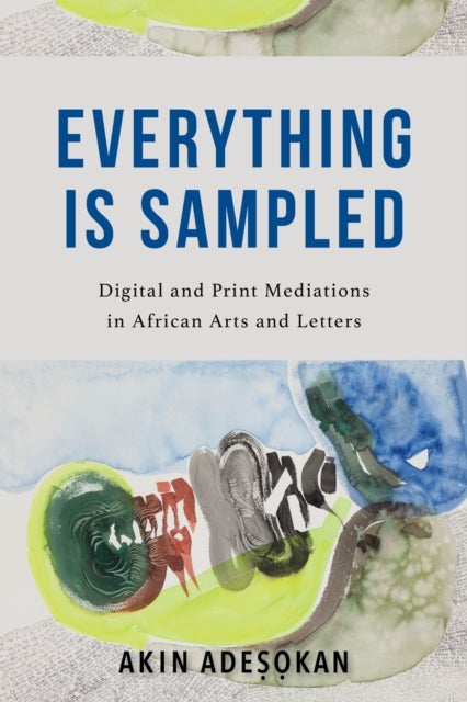 Everything Is Sampled - Digital and Print Mediations in African Arts and Letters