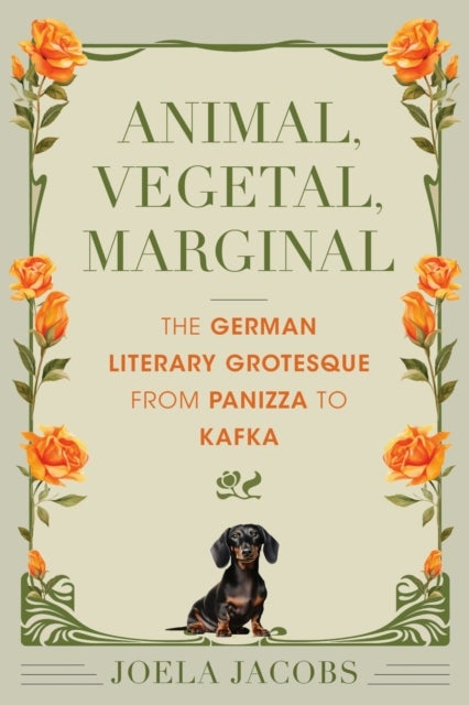 Animal, Vegetal, Marginal - The German Literary Grotesque from Panizza to Kafka