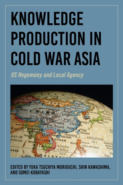 Knowledge Production in Cold War Asia - US Hegemony and Local Agency