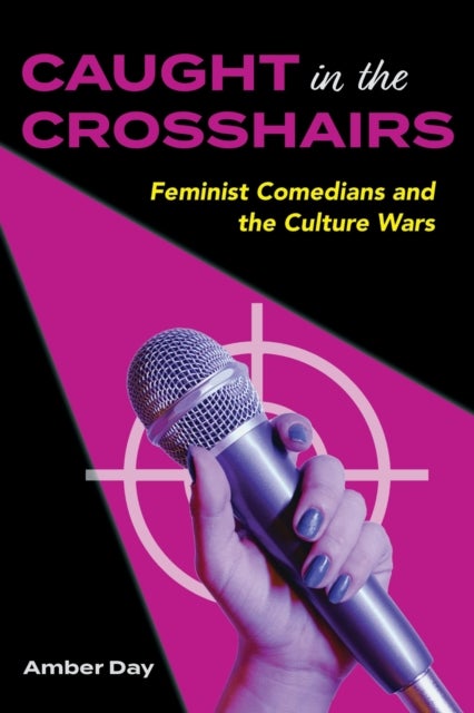 Caught in the Crosshairs - Feminist Comedians and the Culture Wars