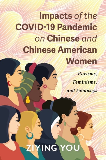 Impacts of the COVID-19 Pandemic on Chinese and Chinese American Women - Racisms, Feminisms, and Foodways