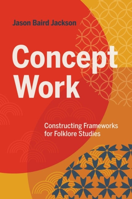 Concept Work - Constructing Frameworks for Folklore Studies