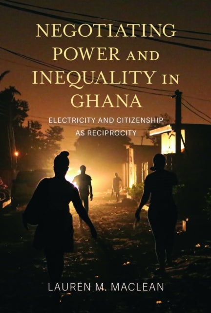 Negotiating Power and Inequality in Ghana - Electricity and Citizenship As Reciprocity