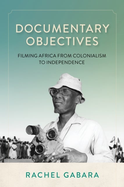Documentary Objectives - Filming Africa from Colonialism to Independence