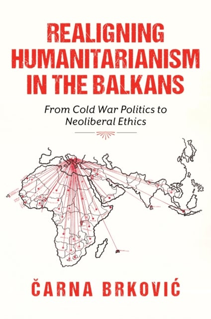 Realigning Humanitarianism in the Balkans - From Cold War Politics to Neoliberal Ethics