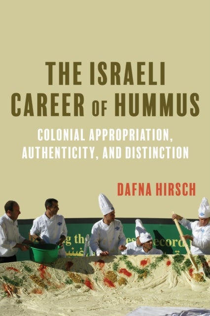 The Israeli Career of Hummus - Colonial Appropriation, Authenticity, and Distinction
