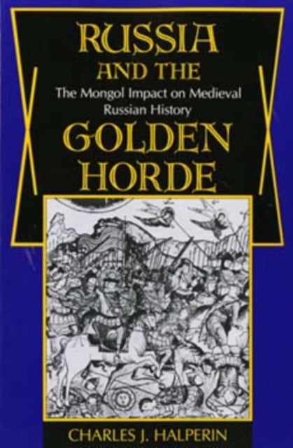 Russia and the Golden Horde - The Mongol Impact on Medieval Russian History