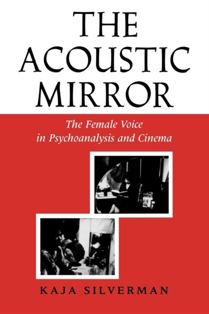 The Acoustic Mirror - The Female Voice in Psychoanalysis and Cinema