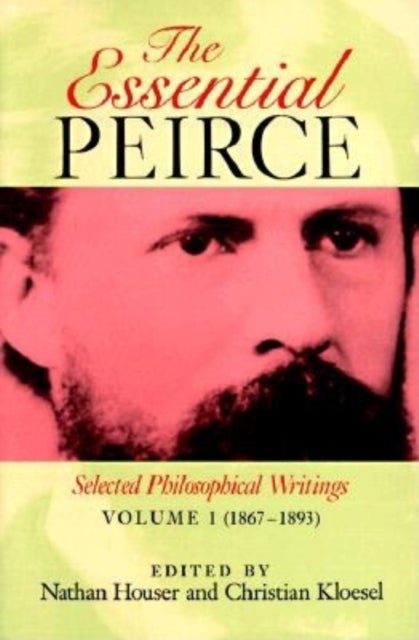 The Essential Peirce, Volume 1 - Selected Philosophical Writings (1867–1893)
