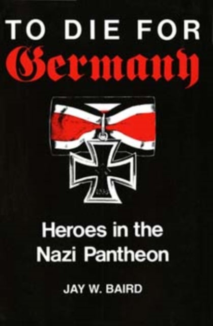 To Die for Germany - Heroes in the Nazi Pantheon