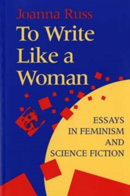 To Write Like a Woman - Essays in Feminism and Science Fiction