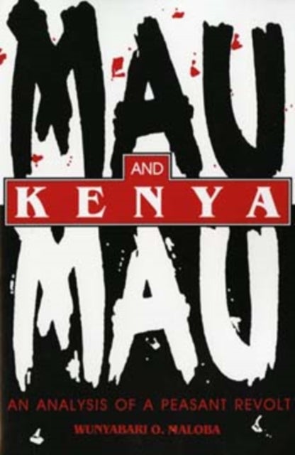 Mau Mau and Kenya - An Analysis of a Peasant Revolt