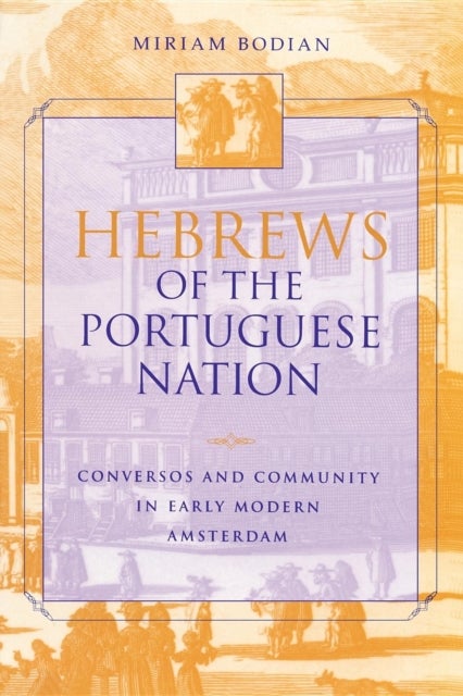 Hebrews of the Portuguese Nation - Conversos and Community in Early Modern Amsterdam