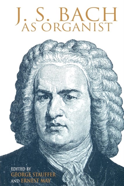 J. S. Bach As Organist - His Instruments, Music, and Performance Practices