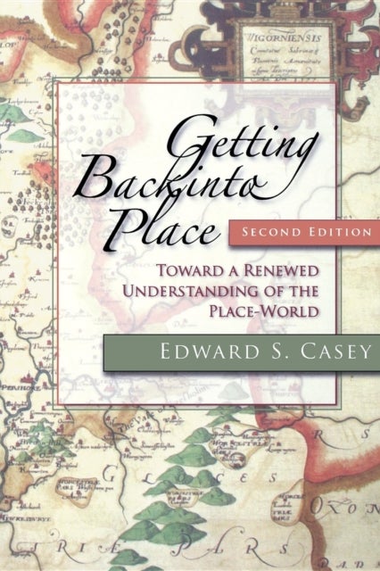 Getting Back Into Place, Second Edition - Toward a Renewed Understanding of the Place-World