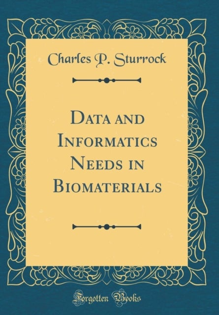 Data and Informatics Needs in Biomaterials (Classic Reprint)