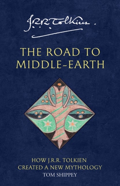 The Road to Middle-earth - How J. R. R. Tolkien Created a New Mythology