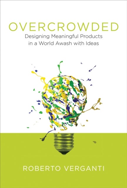 Overcrowded - Designing Meaningful Products in a World Awash with Ideas