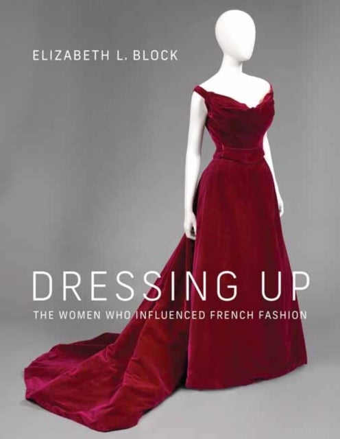 Dressing Up - The Women Who Influenced French Fashion