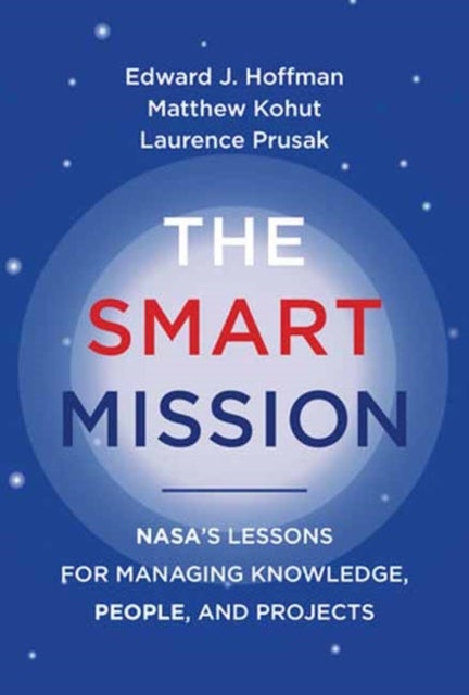The Smart Mission - NASA's Lessons for Managing Knowledge, People, and Projects