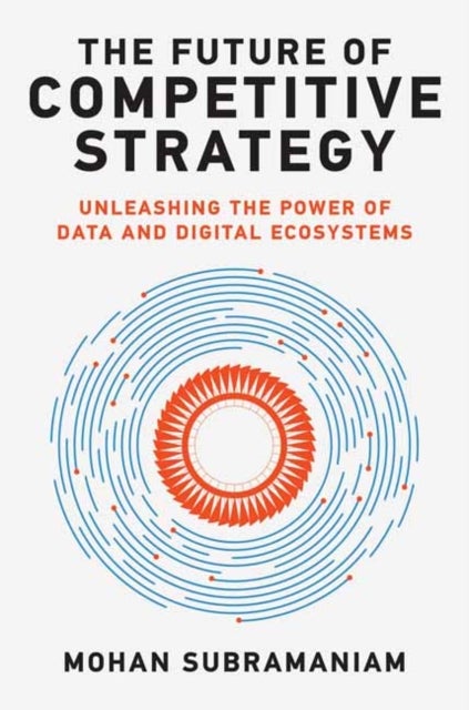 The Future of Competitive Strategy - Unleashing the Power of Data and Digital Ecosystems