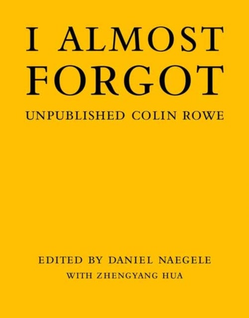 I Almost Forgot - Unpublished Colin Rowe