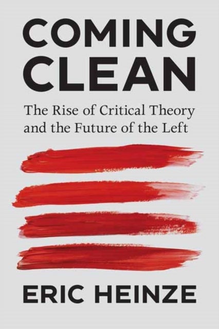 Coming Clean - The Rise of Critical Theory and the Future of the Left