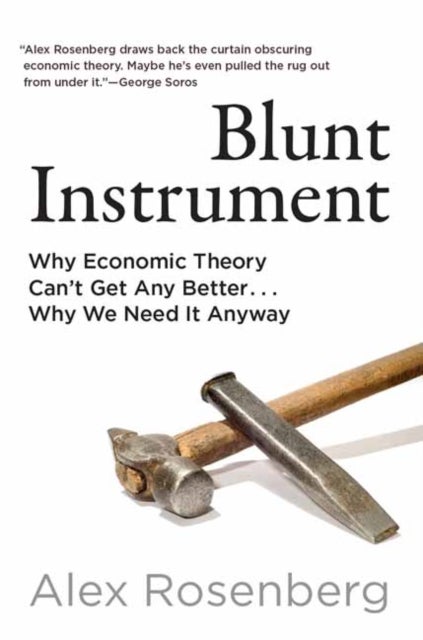 Blunt Instrument - Why Economic Theory Can't Get Any Better...Why We Need It Anyway
