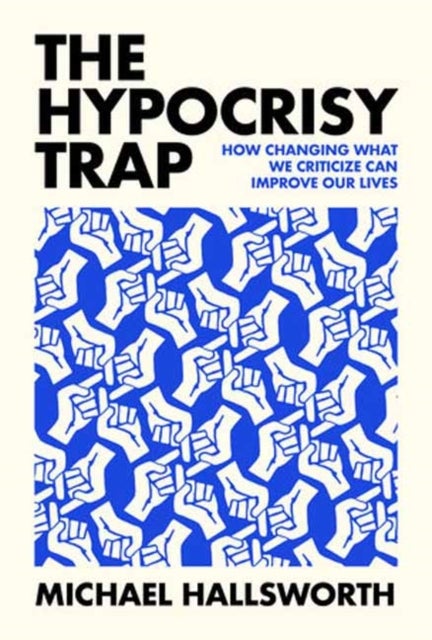 The Hypocrisy Trap - How Changing What We Criticize Can Improve Our Lives