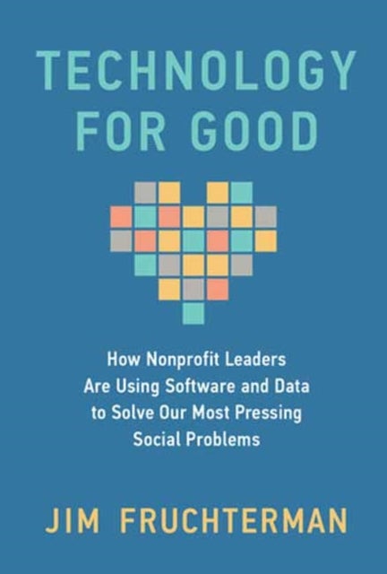 Technology for Good - How Nonprofit Leaders Are Using Software and Data to Solve Our Most Pressing Social Problems